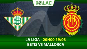 Soi kèo Betis vs Mallorca, 20h00 ngày 19/03/2023