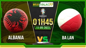 Soi kèo Albania vs Ba Lan, 01h45 ngày 11/9/2023
